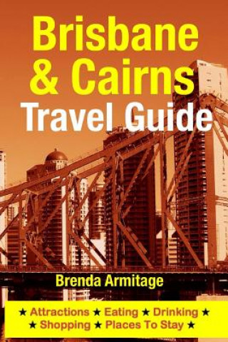 Book Brisbane & Cairns Travel Guide: Attractions, Eating, Drinking, Shopping & Places To Stay Brenda Armitage