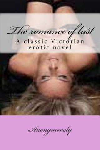 Carte The romance of lust: A classic Victorian eroti novel Anonymously