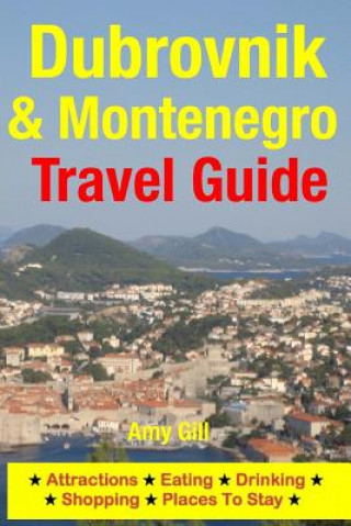 Carte Dubrovnik & Montenegro Travel Guide: Attractions, Eating, Drinking, Shopping & Places To Stay Amy Gill