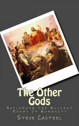 Carte The Other Gods: Exploring the Ancient Enemy of Humanity Steve Casteel