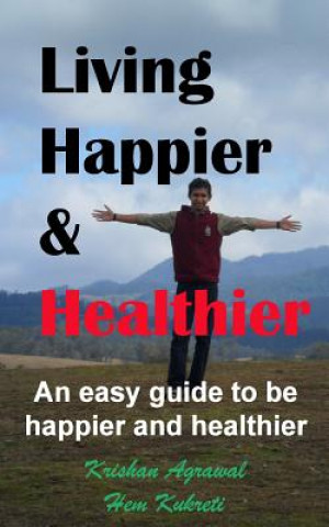 Boek Living Happier and Healthier: An easy guide to be happier and healthier MR Krishan Kumar Agrawal