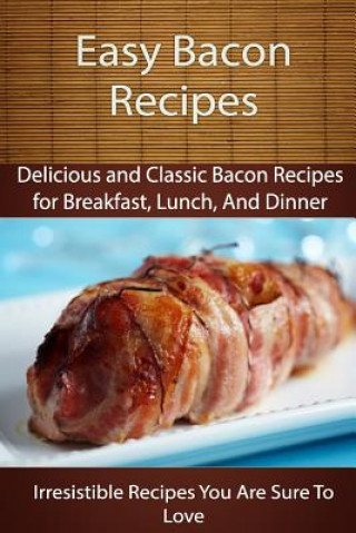 Könyv Easy Bacon Recipes: Delicious and Classic Bacon Recipes Echo Bay Books