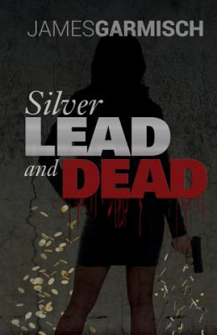 Kniha Silver Lead and Dead James Garmisch