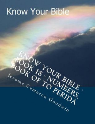 Kniha Know Your Bible - Book 18 - Numbers, Book Of To Perida: Know Your Bible Series MR Jerome Cameron Goodwin