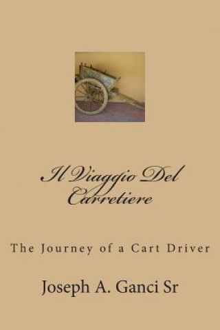 Könyv Il Viaggio Del Carretiere: The Journey of a Cart Driver MR Joseph a Ganci Sr