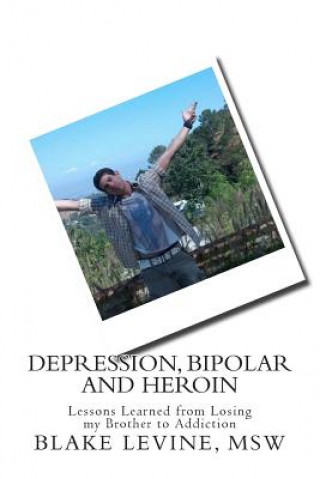 Książka Depression, Bipolar and Heroin: Lessons Learned from Losing my Brother to Addiction Blake Levine Msw