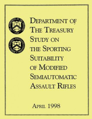 Carte Department of the Treasury Study on the Sporting Suitability of Modified Semiautomatic Assault Rifles: April 1998 U S Department of the Treasury
