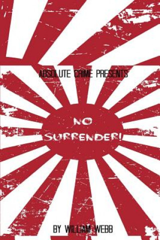 Kniha No Surrender!: Seven Japanese WWII Soldiers Who Refused to Surrender After the War William Webb