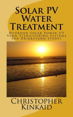 Book Solar PV Water Treatment: Hvordan Solar Power UV Vann Sterilisering Systems for Drikkevann Stedet Christopher Kinkaid