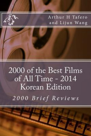Book 2000 of the Best Films of All Time - 2014 Korean Edition: 2000 Brief Reviews Arthur H Tafero
