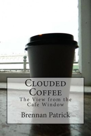 Книга Clouded Coffee: The View From the Cafe Window Brennan Patrick