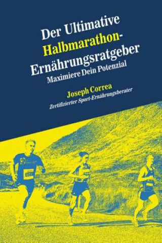 Könyv Der Ultimative Halbmarathon-Ernahrungsratgeber: Maximiere Dein Potenzial Correa (Zertifizierter Sport-Ernahrungsb