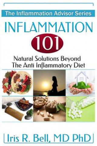 Kniha Inflammation 101: Natural Solutions Beyond the Anti Inflammatory Diet Dr Iris R Bell MD Phd