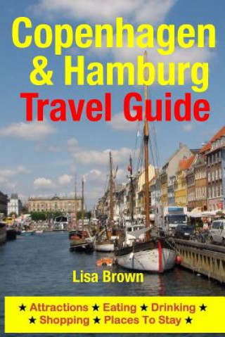 Книга Copenhagen & Hamburg Travel Guide: Attractions, Eating, Drinking, Shopping & Places To Stay Lisa Brown