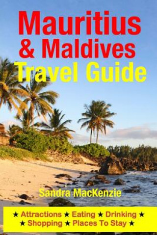 Kniha Mauritius & Maldives Travel Guide: Attractions, Eating, Drinking, Shopping & Places To Stay Sandra MacKenzie