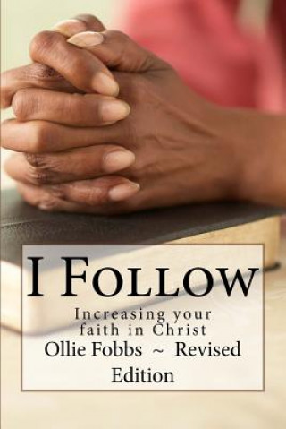 Book I Follow: Increasing your faith in Christ Rev Ollie B Fobbs Jr