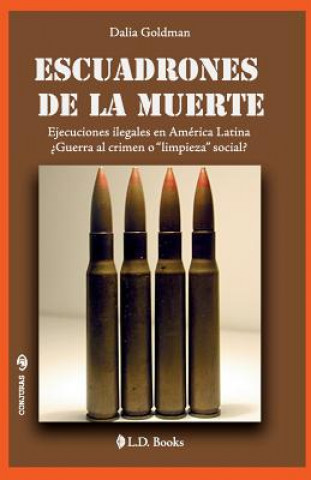 Kniha Escuadrones de la muerte: Ejecuciones ilegales en America Latina. Guerra al crimen o limpieza social? Dalia Goldman
