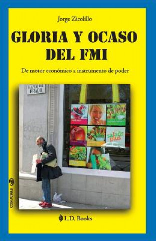 Kniha Gloria y ocaso del FMI: De motor economico a instrumento de poder Jorge Zicolillo