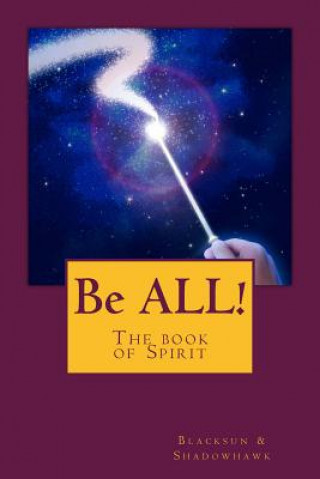 Buch Be ALL!: The book of Spirit Blacksun &amp; Shadowhawk