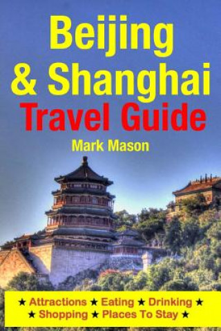 Carte Beijing & Shanghai Travel Guide: Attractions, Eating, Drinking, Shopping & Places To Stay Mark Mason