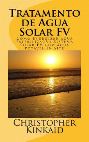 Kniha Tratamento de Agua Solar FV: Como Energizar água Esterilizaç?o Sistema Solar FV com água Potável In Situ Christopher Kinkaid
