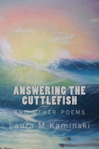 Knjiga Answering the Cuttlefish: and other poems Laura M Kaminski