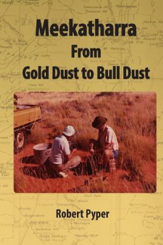 Könyv Meekatharra, from Gold Dust to Bulldust: Bone pointers and prospectors MR Robert C Pyper