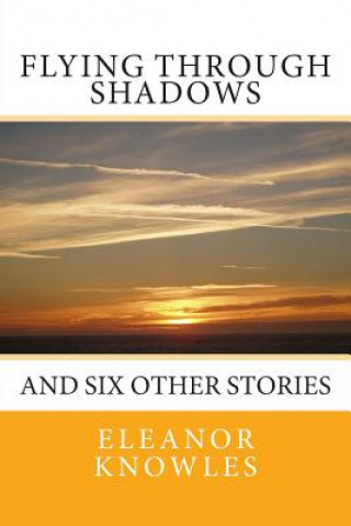 Kniha Flying Through Shadows: and six other stories Eleanor Knowles