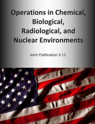 Kniha Operations in Chemical, Biological, Radiological, and Nuclear Environments: Joint Publication 3-11 U S Joint Force Command