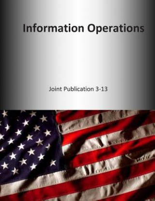 Kniha Information Operations: Joint Publication 3-13 U S Joint Force Command