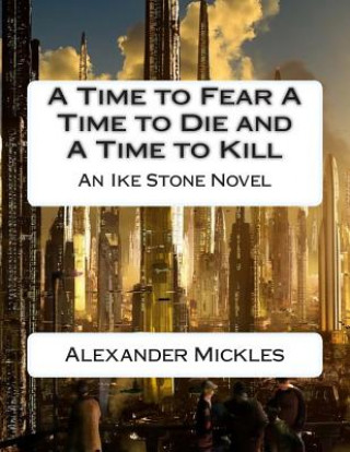 Book A Time to Fear A Time to Die and A Time to Kill: An Ike Stone Novel MR Alexander Mickles Jr