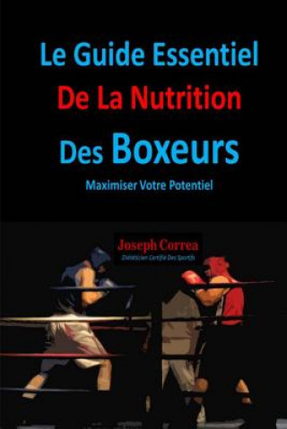Könyv Le Guide Essentiel De La Nutrition Des Boxeurs: Maximiser Votre Potentiel Correa (Dieteticien Certifie Des Sportif