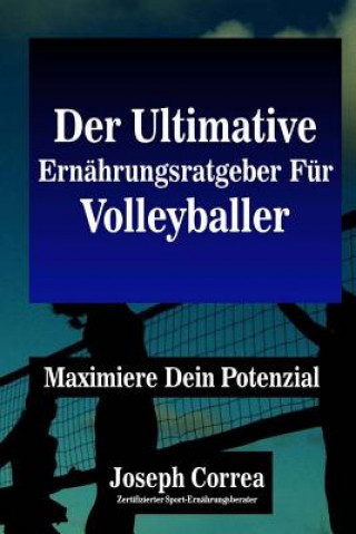 Carte Der Ultimative Ernahrungsratgeber Fur Volleyballer: Maximiere Dein Potenzial Correa (Zertifizierter Sport-Ernahrungsb