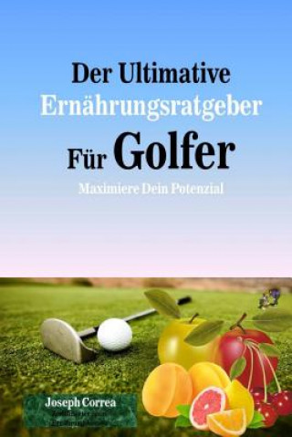 Kniha Der Ultimative Ernahrungsratgeber Fur Golfer: Maximiere Dein Potenzial Correa (Zertifizierter Sport-Ernahrungsb