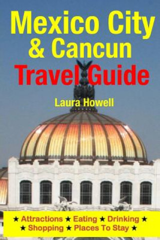 Kniha Mexico City & Cancun Travel Guide: Attractions, Eating, Drinking, Shopping & Places To Stay Laura Howell