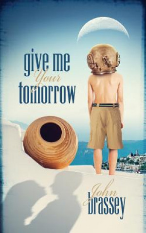 Książka Give Me Your Tomorrow John Brassey