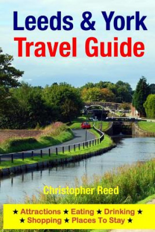 Livre Leeds & York Travel Guide: Attractions, Eating, Drinking, Shopping & Places To Stay Christopher Reed