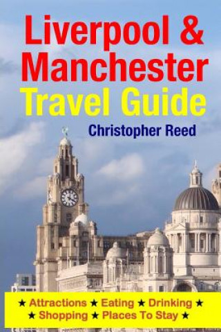 Carte Liverpool & Manchester Travel Guide: Attractions, Eating, Drinking, Shopping & Places To Stay Christopher Reed