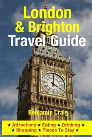 Книга London & Brighton Travel Guide: Attractions, Eating, Drinking, Shopping & Places To Stay Benjamin Craig