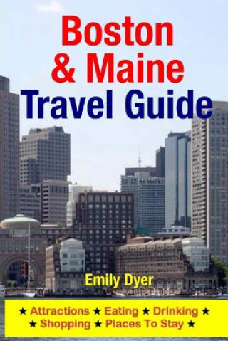 Book Boston & Maine Travel Guide: Attractions, Eating, Drinking, Shopping & Places To Stay Emily Dyer