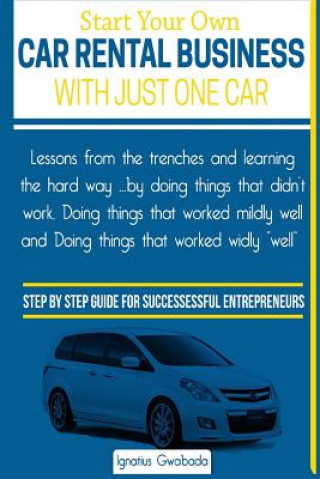 Könyv Start Your Own Car Rental Business With Just One Car MR Ignatius Gwabada