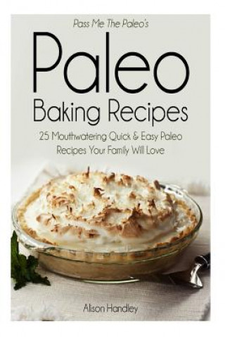 Książka Pass Me the Paleo's Paleo Baking Recipes: 25 Mouthwatering Quick & Easy Paleo Recipes Your Family Will Love Alison Handley