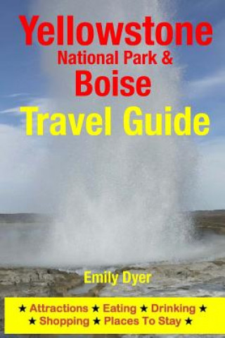 Carte Yellowstone National Park & Boise Travel Guide: Attractions, Eating, Drinking, Shopping & Places To Stay Emily Dyer