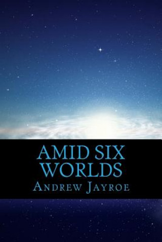 Carte Amid Six Worlds: Six Original Science Fiction & Fantasy Stories Andrew T Jayroe