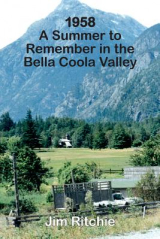 Kniha 1958: A Summer to Remember in the Bella Coola Valley Jim Ritchie