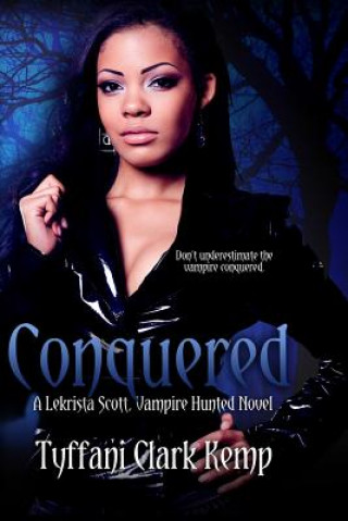 Carte Conquered: A LeKrista Scott, Vampire Hunted Novel Tyffani Clark Kemp
