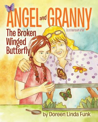 Kniha Angel and Granny (Book 1): The Broken Winged Butterfly: (Ages 3 -10, Observing The Life Cycle: Caterpillars Change to Painted Lady Butterflies-Th Doreen Linda Funk