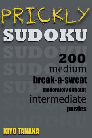 Kniha Prickly Sudoku: 200 Medium, Break-a-Sweat, Moderately Difficult, Intermediate Puzzles Kiyo Tanaka