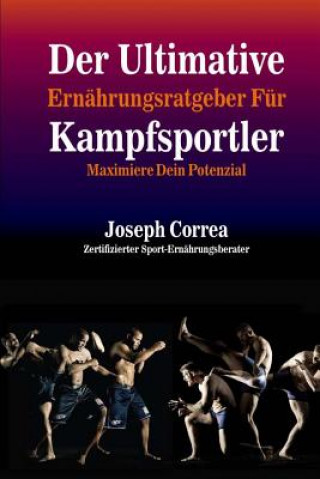 Könyv Der Ultimative Ernahrungsratgeber Fur Kampfsportler: Maximiere Dein Potenzial Correa (Zertifizierter Sport-Ernahrungsb