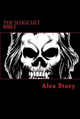 Carte The Slugcult Bible: The Complete Alex Story Lyrical-Ritual Compendium Alex Story
